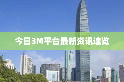 今日3M平台最新资讯速览