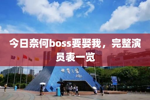 今日奈何boss要娶我，完整演员表一览