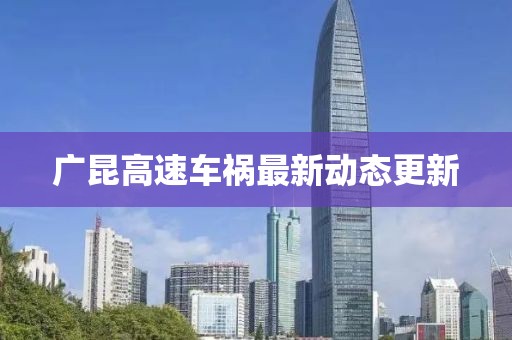 广昆高速车祸最新动态更新