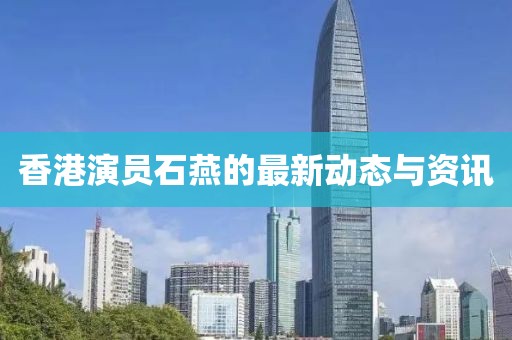 香港演员石燕的最新动态与资讯