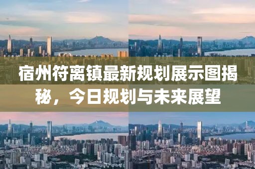 宿州符离镇最新规划展示图揭秘，今日规划与未来展望