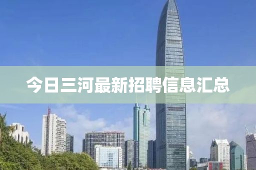 今日三河最新招聘信息汇总