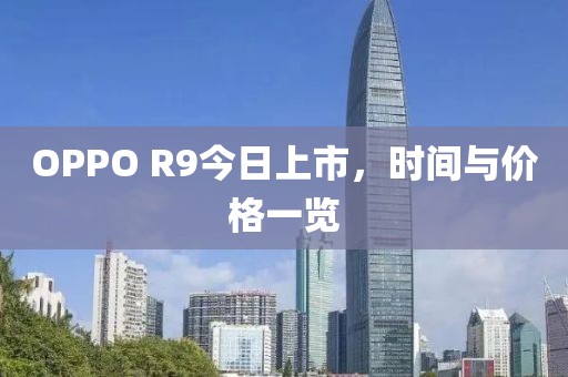 OPPO R9今日上市，时间与价格一览