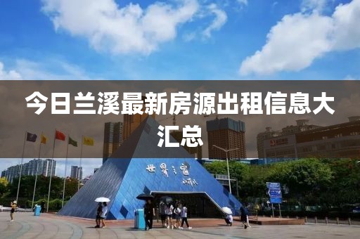 今日兰溪最新房源出租信息大汇总