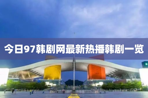 今日97韩剧网最新热播韩剧一览