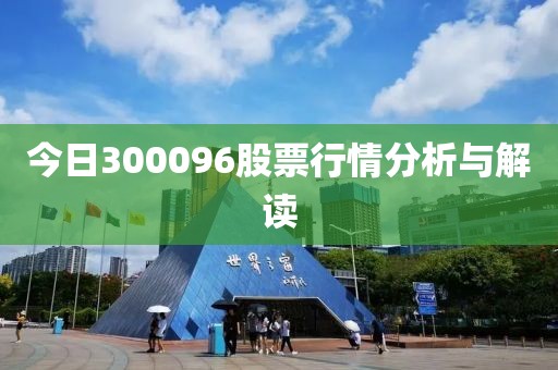 今日300096股票行情分析与解读