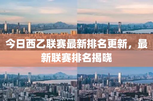 今日西乙联赛最新排名更新，最新联赛排名揭晓