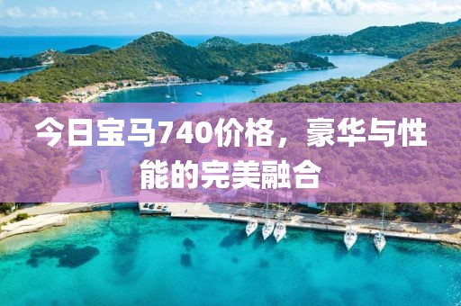 今日宝马740价格，豪华与性能的完美融合
