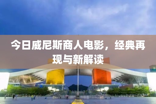今日威尼斯商人电影，经典再现与新解读