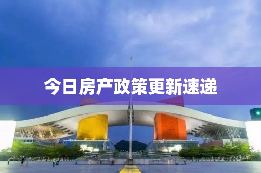 今日房产政策更新速递