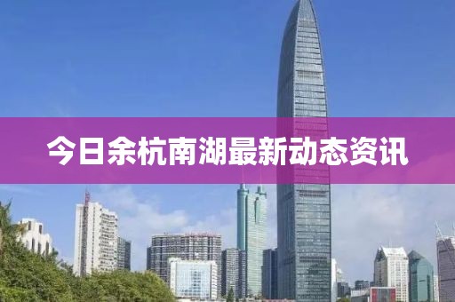 今日余杭南湖最新动态资讯