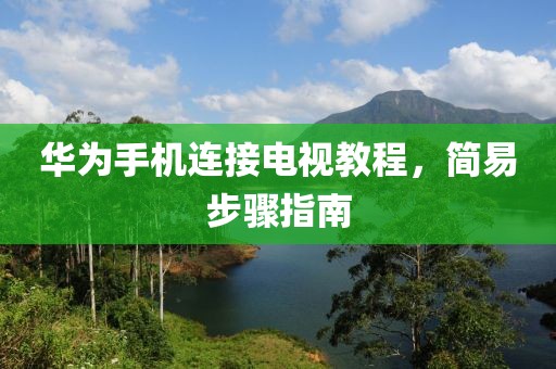 华为手机连接电视教程，简易步骤指南