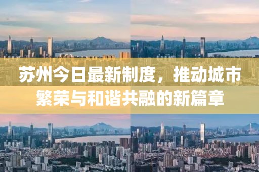 苏州今日最新制度，推动城市繁荣与和谐共融的新篇章