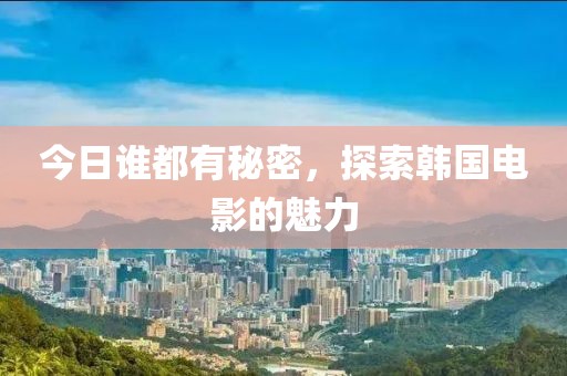 今日谁都有秘密，探索韩国电影的魅力