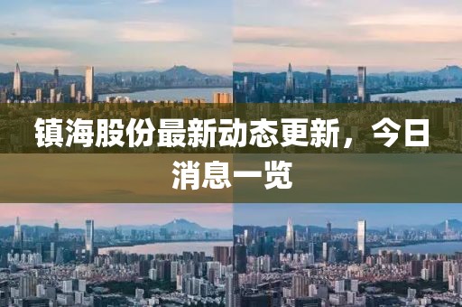 镇海股份最新动态更新，今日消息一览