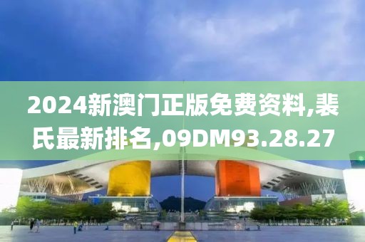 2024新澳门正版免费资料,裴氏最新排名,09DM93.28.27