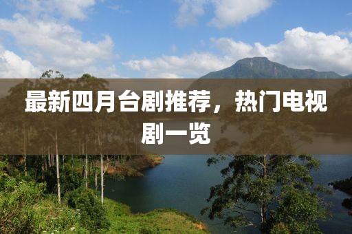 最新四月台剧推荐，热门电视剧一览