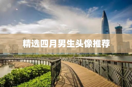 精选四月男生头像推荐