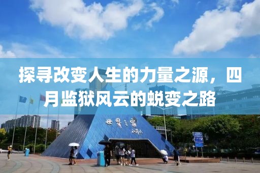 探寻改变人生的力量之源，四月监狱风云的蜕变之路