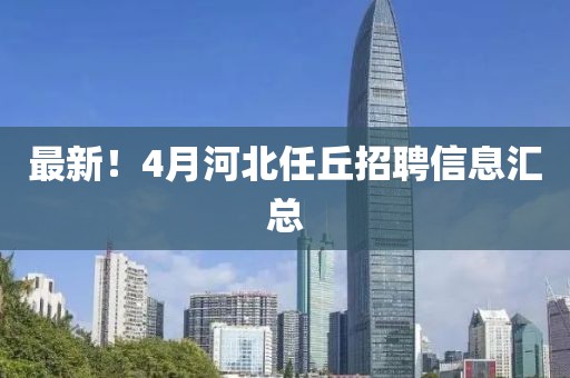 最新！4月河北任丘招聘信息汇总