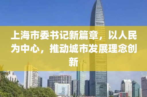 上海市委书记新篇章，以人民为中心，推动城市发展理念创新