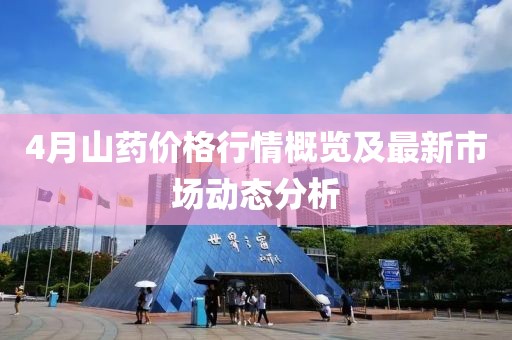4月山药价格行情概览及最新市场动态分析