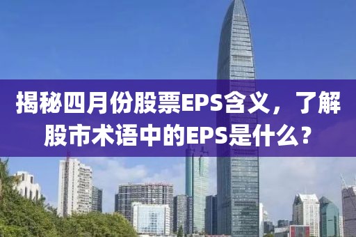 揭秘四月份股票EPS含义，了解股市术语中的EPS是什么？