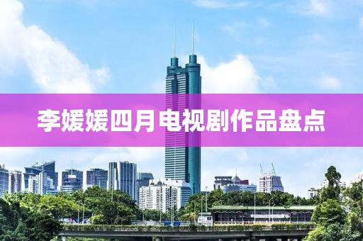 李媛媛四月电视剧作品盘点
