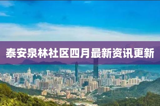 泰安泉林社区四月最新资讯更新