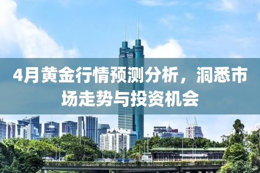 4月黄金行情预测分析，洞悉市场走势与投资机会
