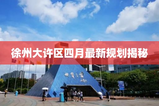 徐州大许区四月最新规划揭秘
