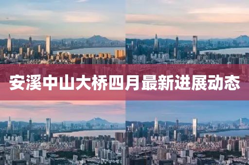 安溪中山大桥四月最新进展动态