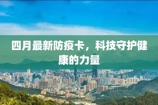 四月最新防疫卡，科技守护健康的力量