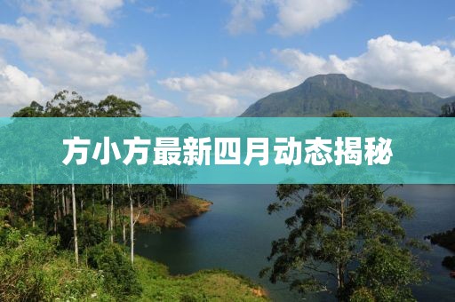方小方最新四月动态揭秘