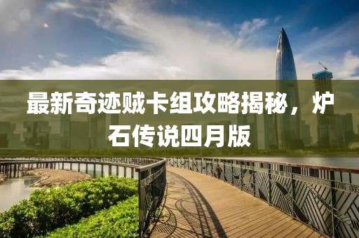 最新奇迹贼卡组攻略揭秘，炉石传说四月版