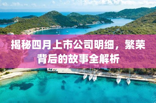 揭秘四月上市公司明细，繁荣背后的故事全解析