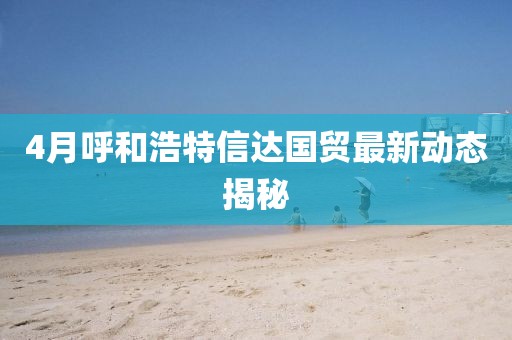 4月呼和浩特信达国贸最新动态揭秘