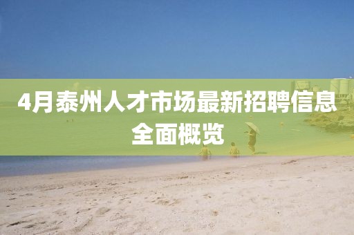 4月泰州人才市场最新招聘信息全面概览