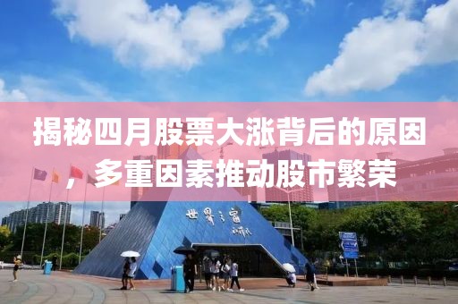 揭秘四月股票大涨背后的原因，多重因素推动股市繁荣