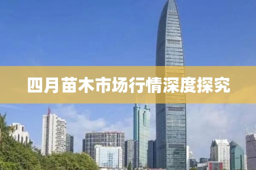 四月苗木市场行情深度探究