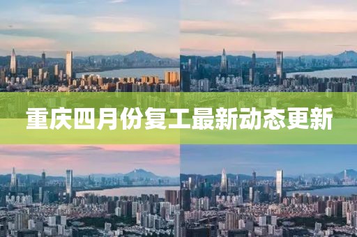重庆四月份复工最新动态更新