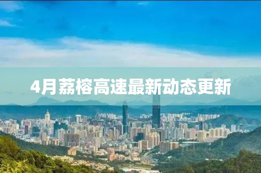 4月荔榕高速最新动态更新