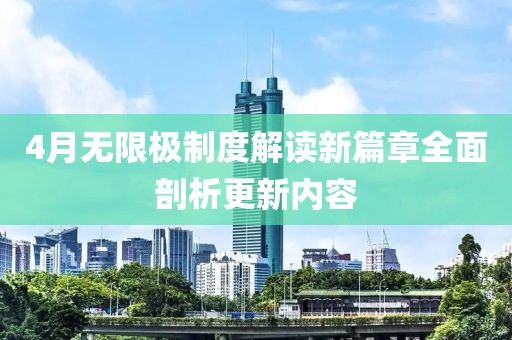 4月无限极制度解读新篇章全面剖析更新内容