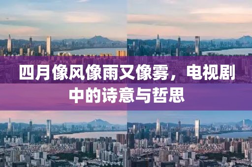 四月像风像雨又像雾，电视剧中的诗意与哲思