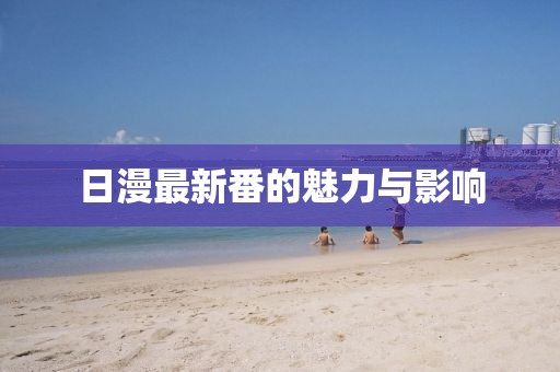 日漫最新番的魅力与影响