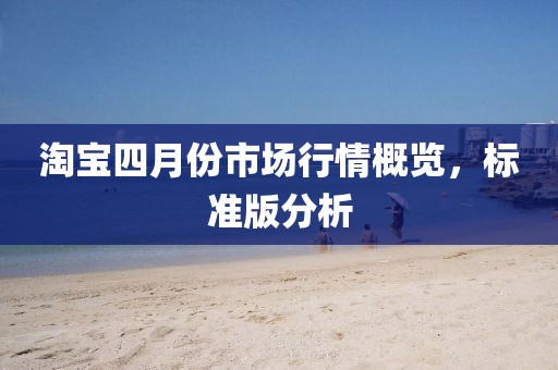 淘宝四月份市场行情概览，标准版分析