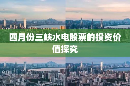 四月份三峡水电股票的投资价值探究