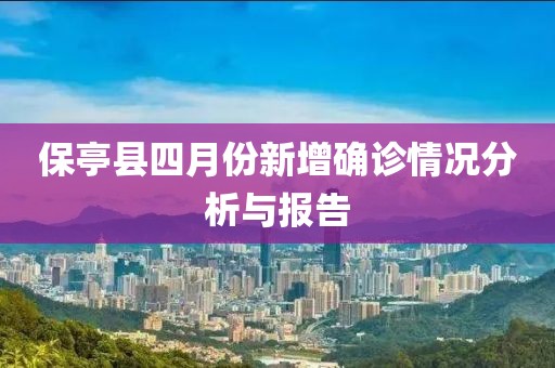 保亭县四月份新增确诊情况分析与报告