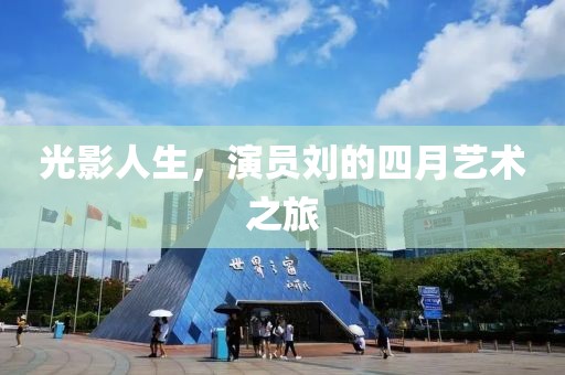 光影人生，演员刘的四月艺术之旅