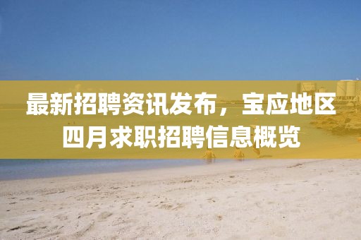 最新招聘资讯发布，宝应地区四月求职招聘信息概览